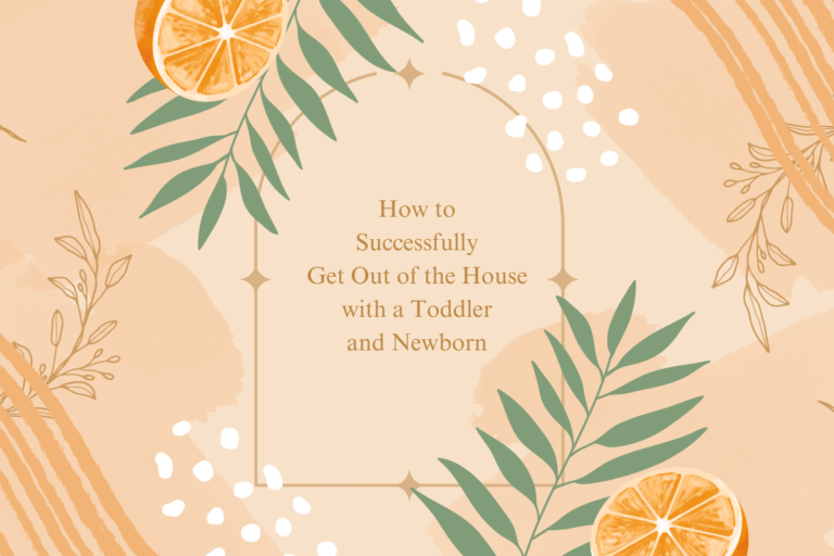 graphic that reads How to Successfully Get Out of the House with a Toddler and Newborn